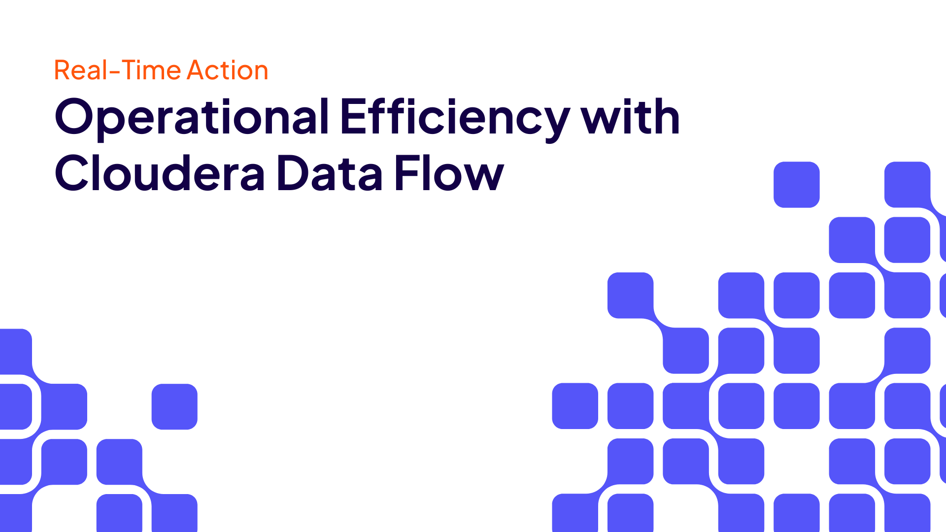 Real-Time Action: Operational Efficiency with Cloudera Data Flow